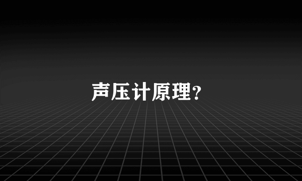 声压计原理？