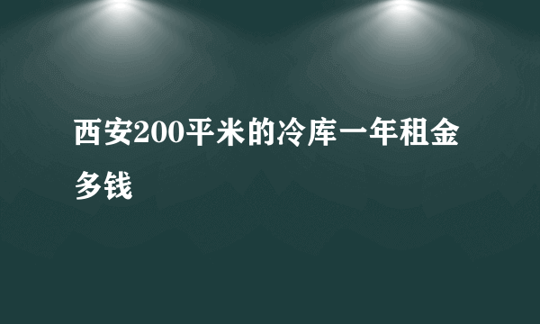 西安200平米的冷库一年租金多钱