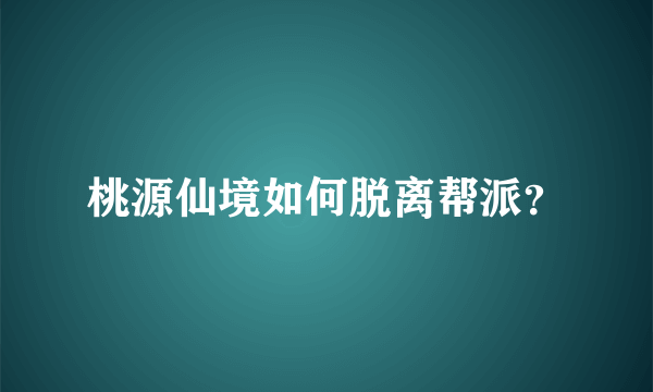 桃源仙境如何脱离帮派？