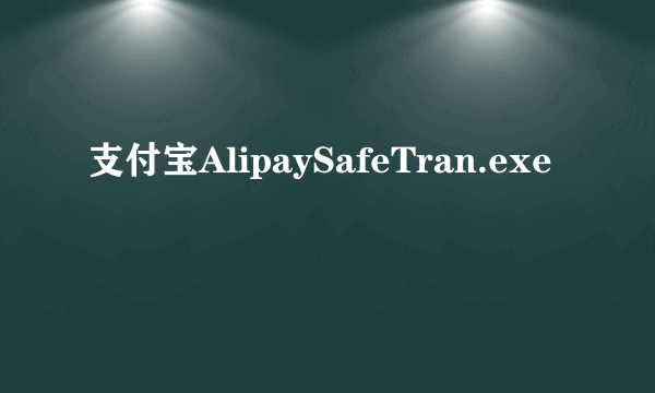 支付宝AlipaySafeTran.exe