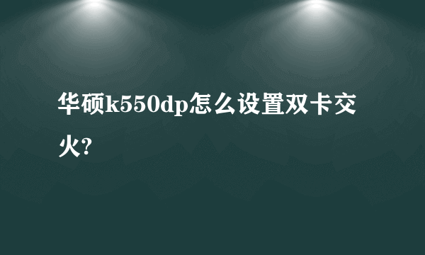 华硕k550dp怎么设置双卡交火?