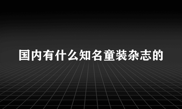 国内有什么知名童装杂志的