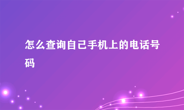 怎么查询自己手机上的电话号码