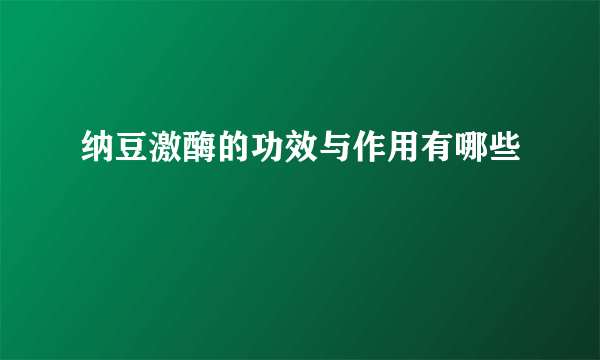 纳豆激酶的功效与作用有哪些