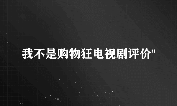 我不是购物狂电视剧评价