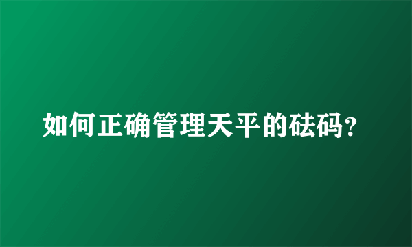 如何正确管理天平的砝码？