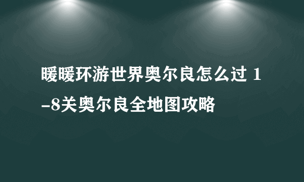 暖暖环游世界奥尔良怎么过 1-8关奥尔良全地图攻略