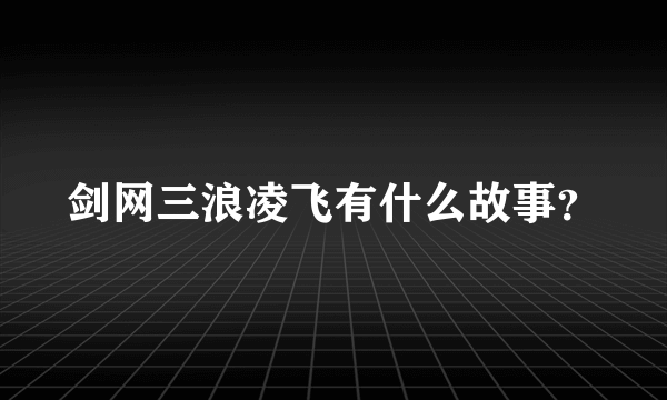 剑网三浪凌飞有什么故事？