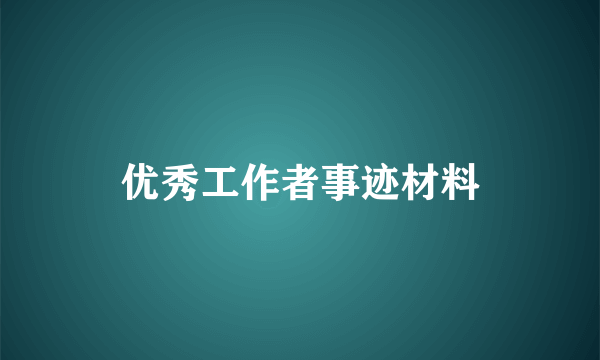 优秀工作者事迹材料