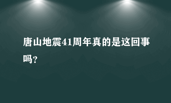 唐山地震41周年真的是这回事吗？