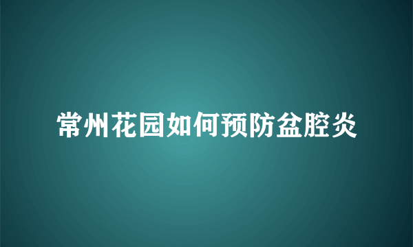 常州花园如何预防盆腔炎