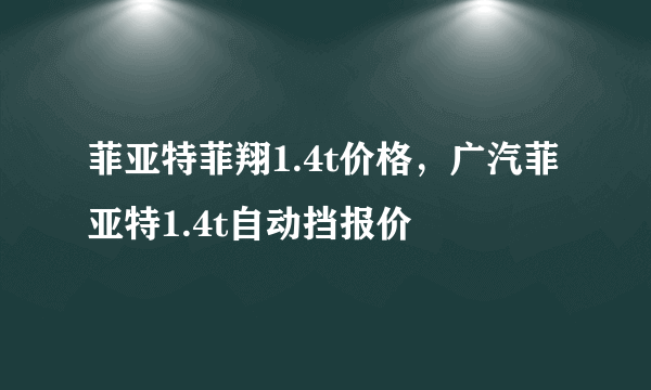 菲亚特菲翔1.4t价格，广汽菲亚特1.4t自动挡报价