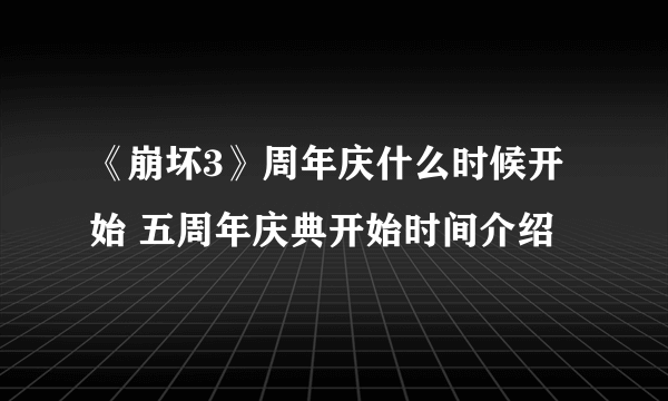 《崩坏3》周年庆什么时候开始 五周年庆典开始时间介绍