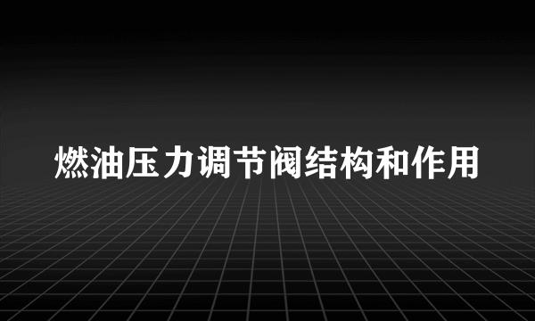 燃油压力调节阀结构和作用