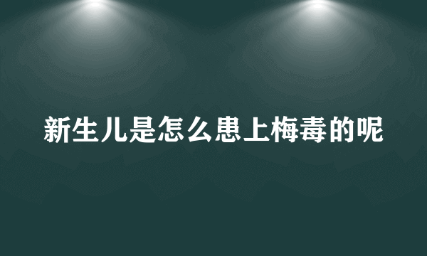 新生儿是怎么患上梅毒的呢