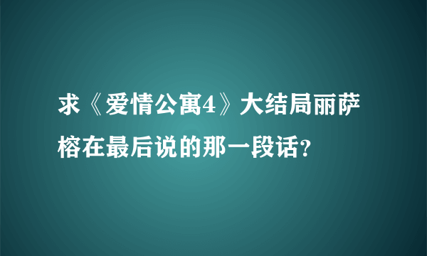 求《爱情公寓4》大结局丽萨榕在最后说的那一段话？