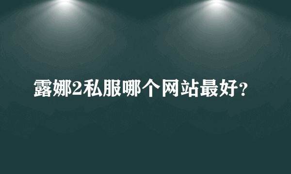 露娜2私服哪个网站最好？