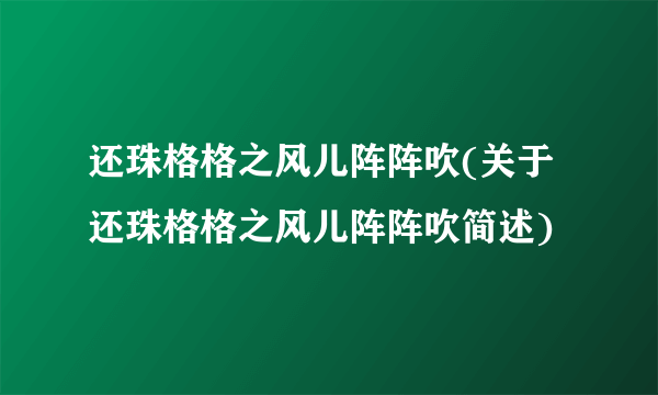 还珠格格之风儿阵阵吹(关于还珠格格之风儿阵阵吹简述)