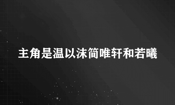 主角是温以沫简唯轩和若曦