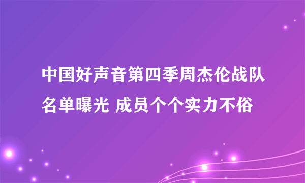 中国好声音第四季周杰伦战队名单曝光 成员个个实力不俗