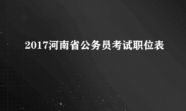 2017河南省公务员考试职位表