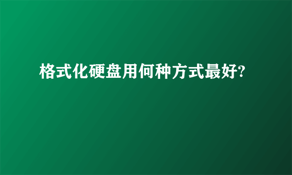 格式化硬盘用何种方式最好?