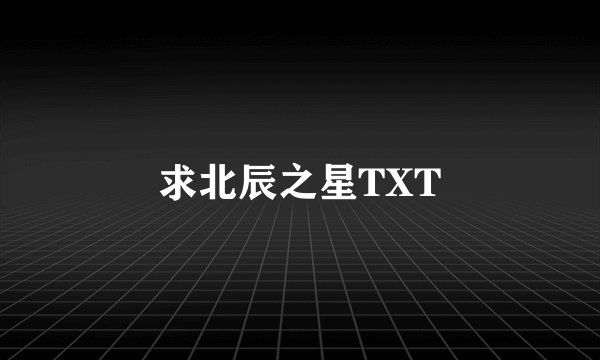 求北辰之星TXT