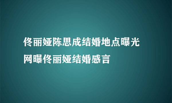 佟丽娅陈思成结婚地点曝光 网曝佟丽娅结婚感言