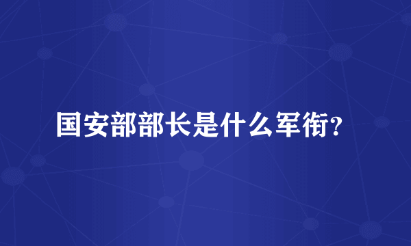 国安部部长是什么军衔？