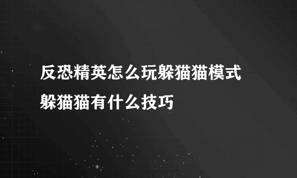 反恐精英怎么玩躲猫猫模式 躲猫猫有什么技巧