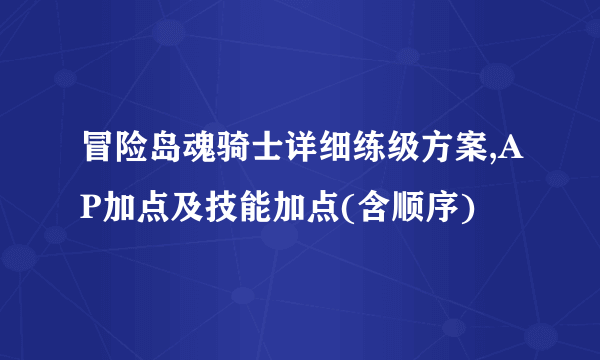 冒险岛魂骑士详细练级方案,AP加点及技能加点(含顺序)