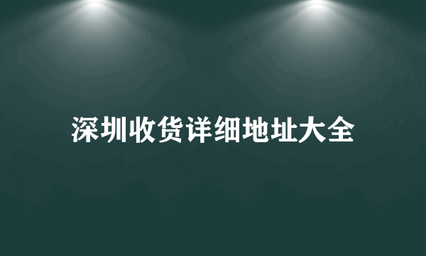 深圳收货详细地址大全