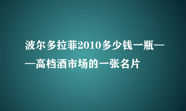 波尔多拉菲2010多少钱一瓶——高档酒市场的一张名片