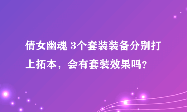 倩女幽魂 3个套装装备分别打上拓本，会有套装效果吗？