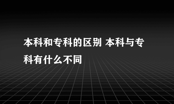 本科和专科的区别 本科与专科有什么不同