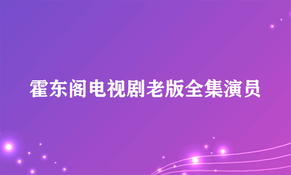 霍东阁电视剧老版全集演员