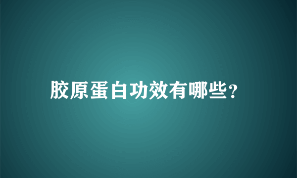 胶原蛋白功效有哪些？