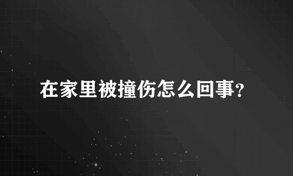 在家里被撞伤怎么回事？