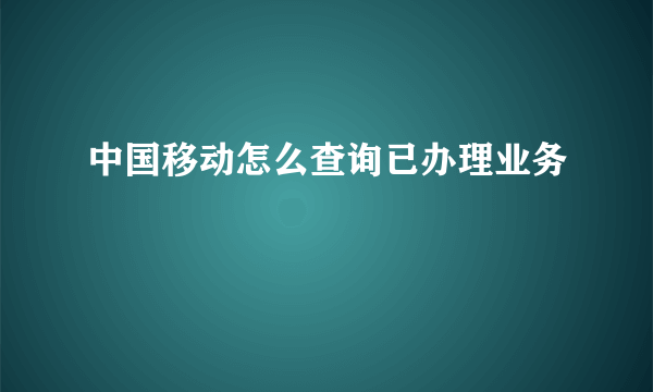 中国移动怎么查询已办理业务