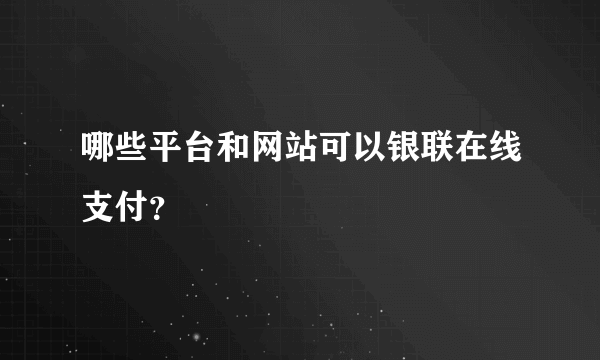 哪些平台和网站可以银联在线支付？