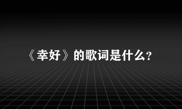 《幸好》的歌词是什么？