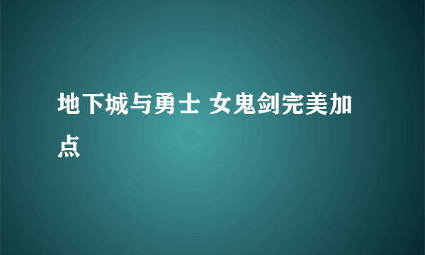 地下城与勇士 女鬼剑完美加点