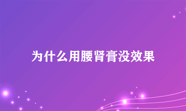 为什么用腰肾膏没效果