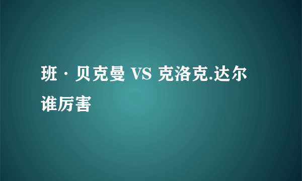 班·贝克曼 VS 克洛克.达尔 谁厉害