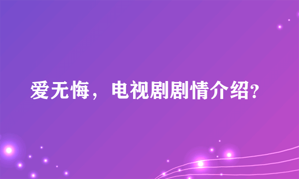 爱无悔，电视剧剧情介绍？