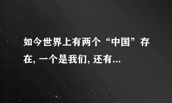 如今世界上有两个“中国”存在, 一个是我们, 还有一个被称小中国