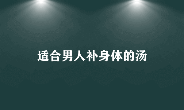 适合男人补身体的汤