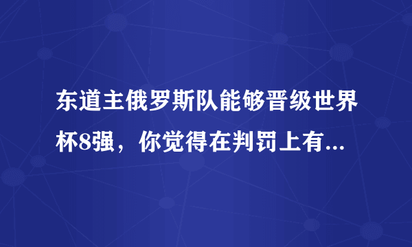 东道主俄罗斯队能够晋级世界杯8强，你觉得在判罚上有任何过分之处吗？