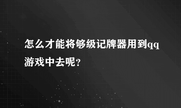 怎么才能将够级记牌器用到qq游戏中去呢？