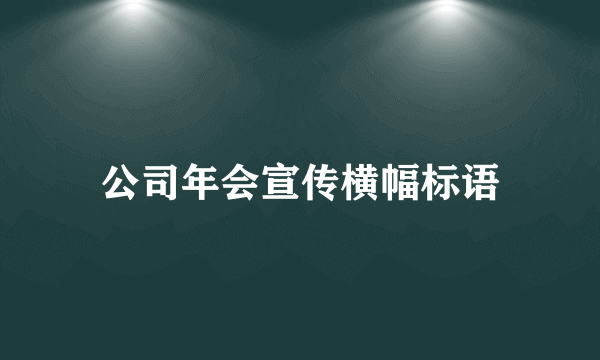 公司年会宣传横幅标语